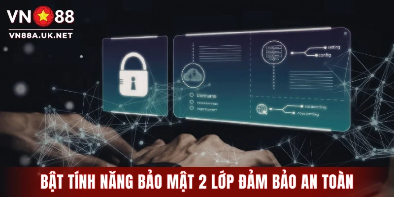 Bật tính năng bảo mật 2 lớp để tăng cường an toàn