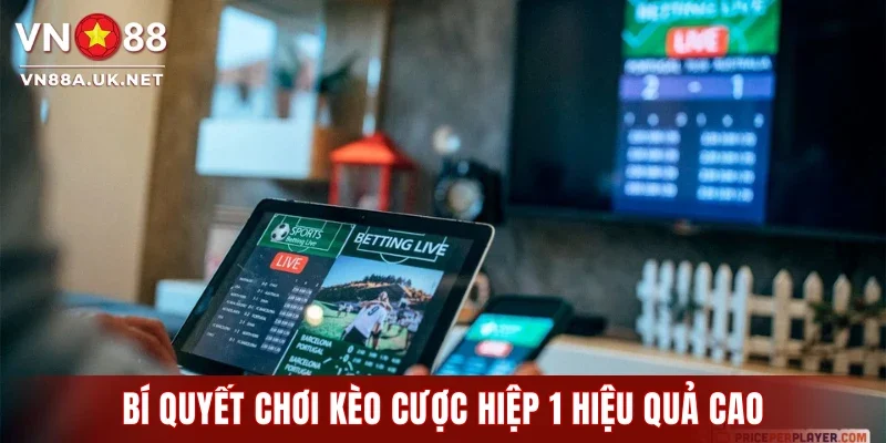 Bí quyết chơi kèo cược hiệp 1 hiệu quả cao