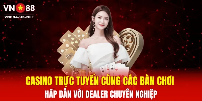 Casino trực tuyến cùng các bàn chơi hấp dẫn với Dealer chuyên nghiệp