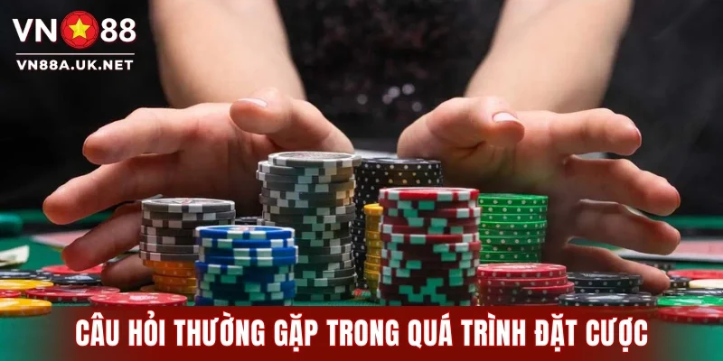 Câu hỏi thường gặp trong quá trình đặt cược
