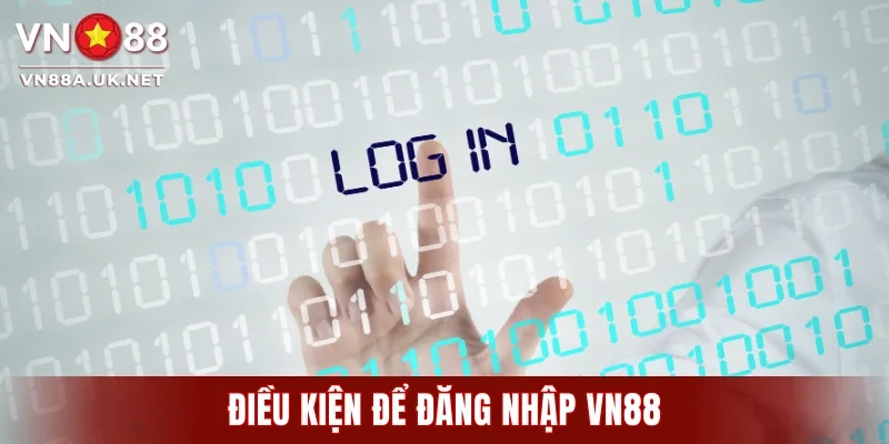 Điều kiện cần đáp ứng đề đăng nhập VN88