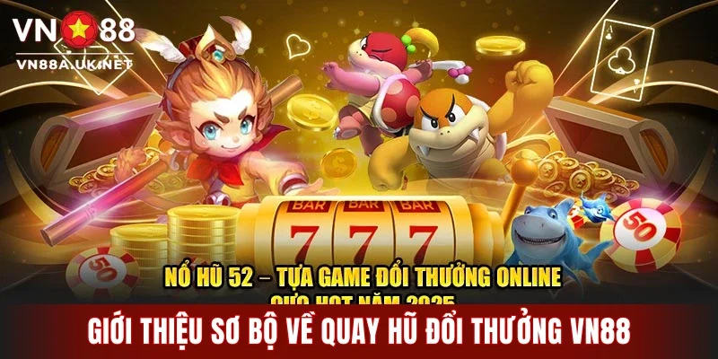 Giới thiệu sơ bộ về quay hũ đổi thưởng VN88
