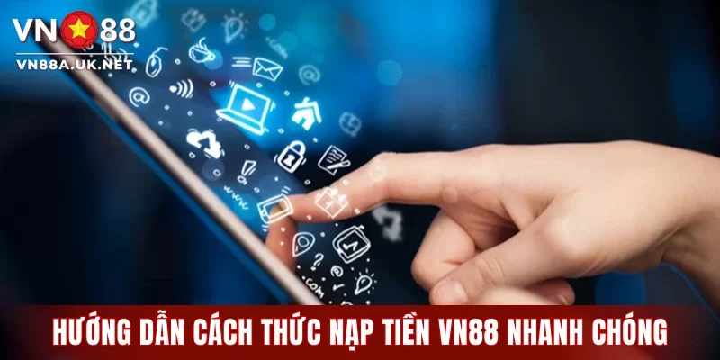 Hướng dẫn cách thức nạp tiền VN88 nhanh chóng