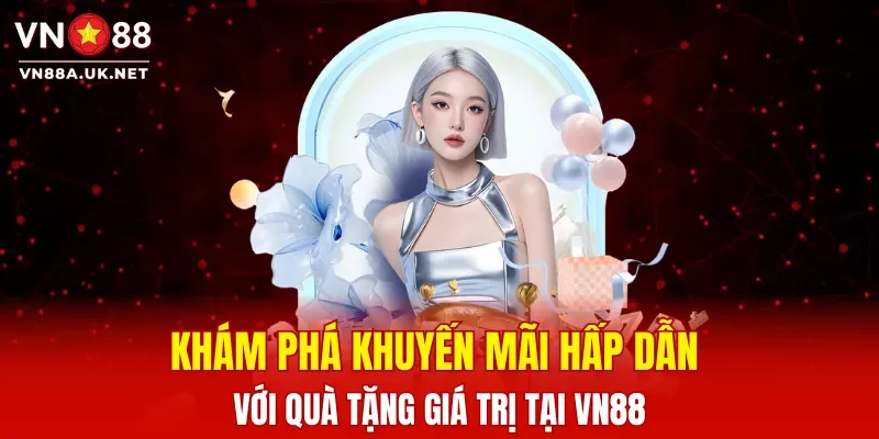 Khám phá khuyến mãi hấp dẫn với quà tặng giá trị tại VN88
