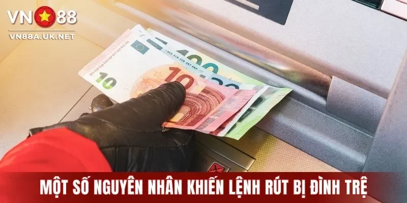 Một số nguyên nhân khiến lệnh rút bị đình trệ