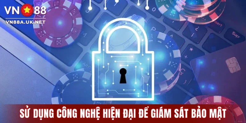 Sử dụng công nghệ tiên tiến hiện đại để giám sát bảo mật