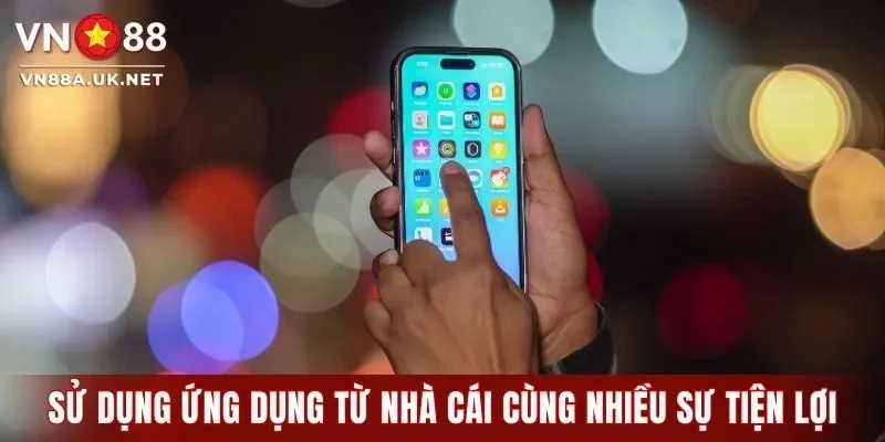 Sử dụng ứng dụng từ nhà cái cùng nhiều sự tiện lợi