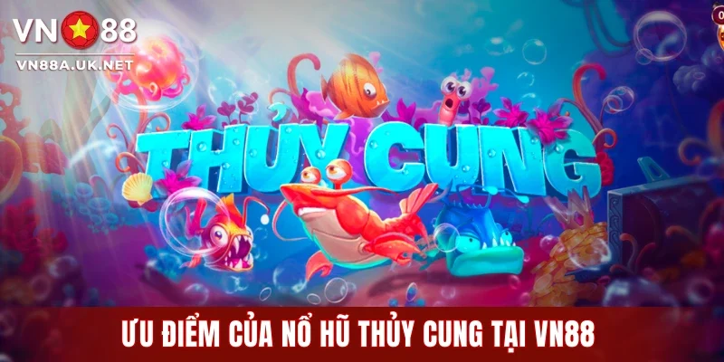 Ưu điểm của nổ hũ Thủy Cung tại VN88